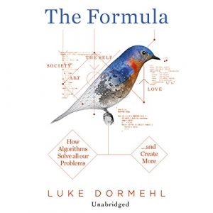 The Formula: How Algorithms Solve all our Problems. and Create More [Audiobook]