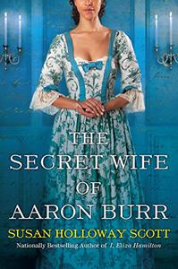 The Secret Wife of Aaron Burr A Riveting Untold Story of the American Revolution