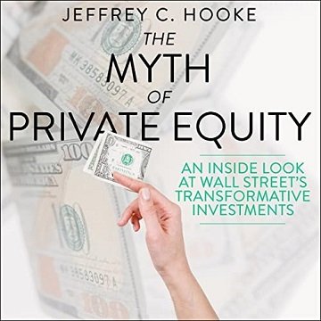 The Myth of Private Equity: An Inside Look at Wall Street's Transformative Investments [Audiobook]