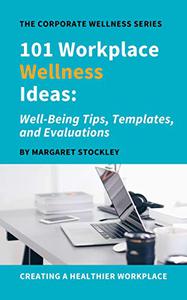 101 Workplace Wellness Ideas Well-Being Tips, Templates, and Evaluations