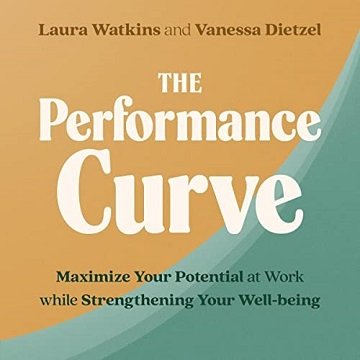 The Performance Curve: Maximize Your Potential at Work While Strengthening Your Well Being [Audiobook]