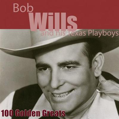 Bob Wills and His Texas Playboys   100 Golden Greats (Remastered) (2014)