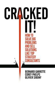 Cracked it! How to solve big problems and sell solutions like top strategy consultants