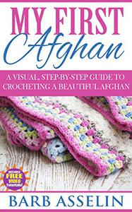 My First Afghan A Visual, Step-by-Step Guide to Crocheting a Beautiful Afghan