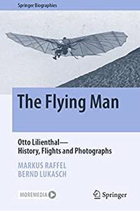 The Flying Man Otto Lilienthal-History, Flights and Photographs
