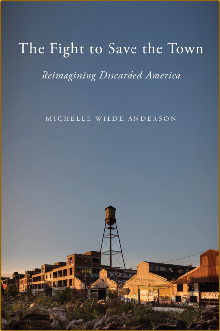 The Fight to Save the Town  Reimagining Discarded America by Michelle Wilde Anderson  4c479afd33e6cede8c8f33a4adfcc546