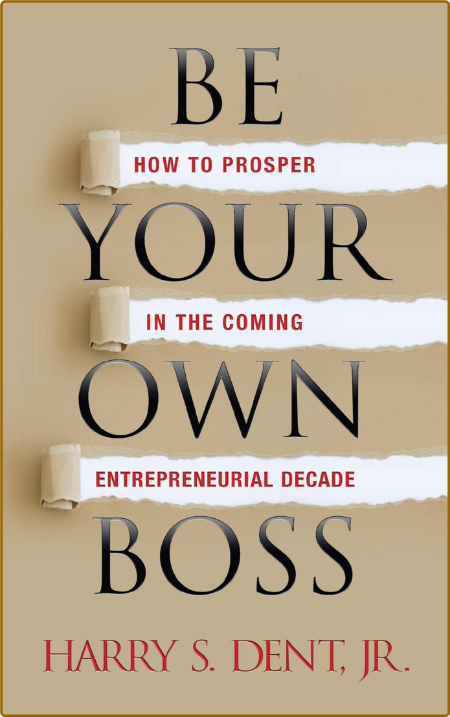 Be Your Own Boss  How to Prosper in the Coming Entrepreneurial Decade by Harry S  ...