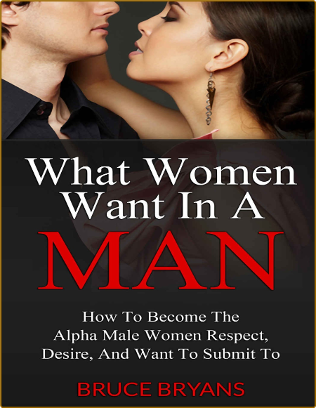 What Women Want In A Man - How To Become The Alpha Male