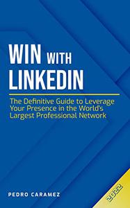 Win with Linkedin  The Definitive Guide to Leverage Your Presence in the World's Largest Professional Network