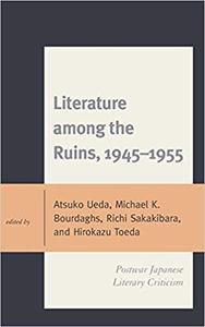 Literature among the Ruins, 1945-1955 Postwar Japanese Literary Criticism