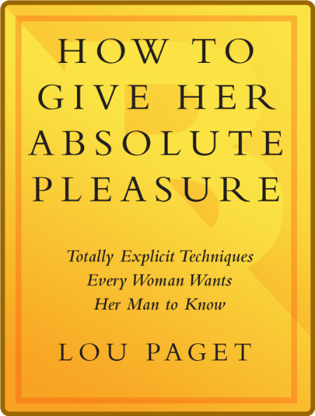 How To Give Her Absolute Pleasure - Totally Explicit Techniques Every Woman Wants ...