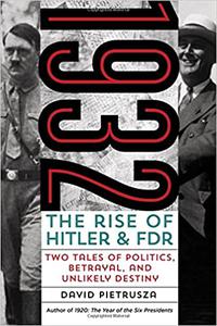 1932 The Rise of Hitler and FDR--Two Tales of Politics, Betrayal, and Unlikely Destiny