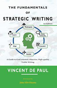 The Fundamentals of Strategic Writing A Guide to Goal-oriented, Objective, High-quality Visible Writing