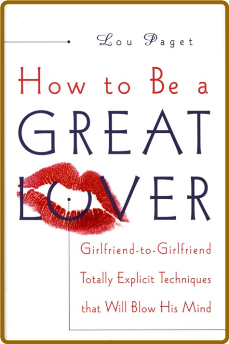 How to Be a Great Lover - Girlfriend-to-Girlfriend Totally Explicit Techniques tha...