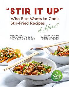 Stir It Up - Who Else Wants to Cook Stir-Fried Recipes at Home