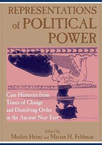 Representations of Political Power Case Histories from Times of Change and Dissolving Order in the Ancient Near East