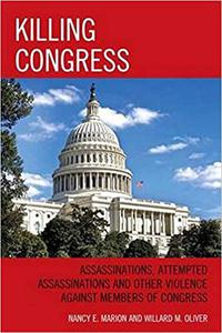 Killing Congress Assassinations, Attempted Assassinations and Other Violence against Members of Congress