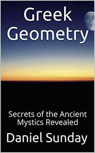Greek Geometry Secrets of the Ancient Mystics Revealed