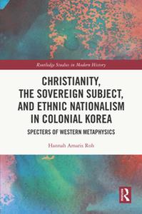 Christianity, the Sovereign Subject, and Ethnic Nationalism in Colonial Korea  Specters of Western Metaphysics