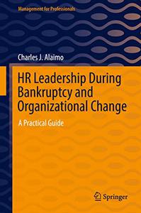 HR Leadership During Bankruptcy and Organizational Change A Practical Guide