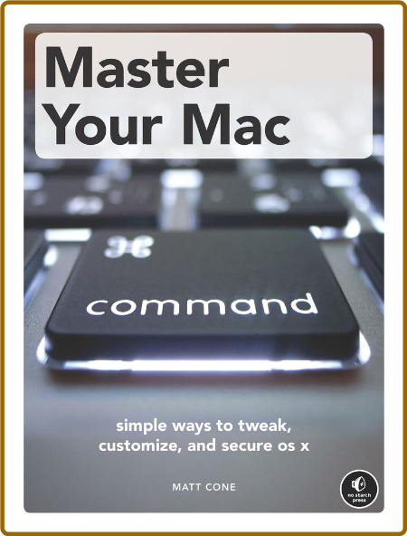 Master Your Mac - Simple Ways to Tweak, Customize, and Secure OS X