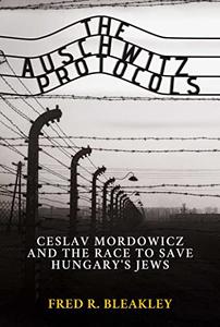 The Auschwitz Protocols  Ceslav Mordowicz and the Race to Save Hungary's Jews