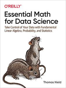 Essential Math for Data Science Take Control of Your Data with Fundamental Linear Algebra, Probability, and Statistics