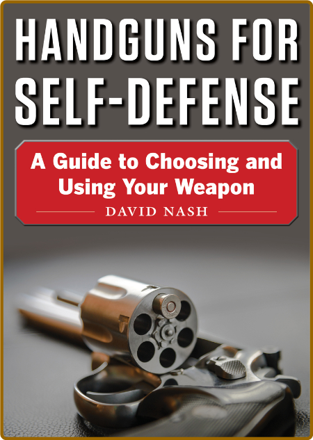 Handguns For Self-Defense - A Guide To Choosing And Using Your Weapon