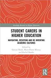 Student Carers in Higher Education Navigating, Resisting, and Re-inventing Academic Cultures