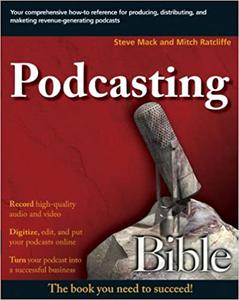Podcasting Bible Create and market successful podcasts from your desktop, for your company, or in the studio