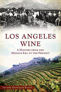 Los Angeles Wine A History from the Mission Era to the Present