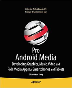 Pro Android Media Developing Graphics, Music, Video, and Rich Media Apps for Smartphones and Tablets