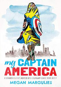 My Captain America A Granddaughter’s Memoir of a Legendary Comic Book Artist
