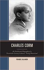 Charles Corm An Intellectual Biography of a Twentieth-Century Lebanese Young Phoenician