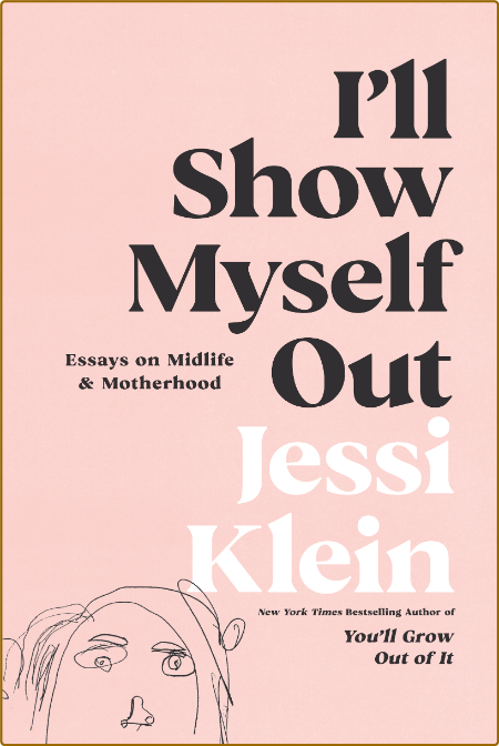 I'll Show Myself Out by Jessi Klein