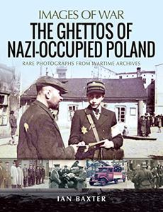 The Ghettos of Nazi-Occupied Poland Rare Photographs from Wartime Archives (Images of War)