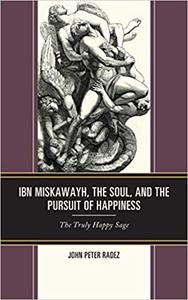 Ibn Miskawayh, the Soul, and the Pursuit of Happiness The Truly Happy Sage