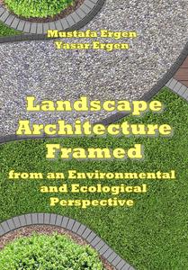 Landscape Architecture Framed from an Environmental and Ecological Perspective ed. by Mustafa Ergen, Yasar Ergen