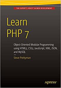 Learn PHP 7 Object Oriented Modular Programming using HTML5, CSS3, JavaScript, XML, JSON, and MySQL 