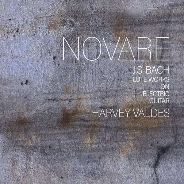 Harvey Valdes - Novare: J&#8203;.&#8203;S. Bach Lute Works on Electric Guitar (2022)