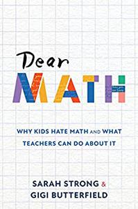 Dear Math Why Kids Hate Math and What Teachers Can Do About It