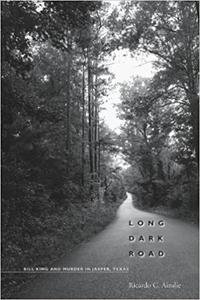 Long Dark Road Bill King and Murder in Jasper, Texas