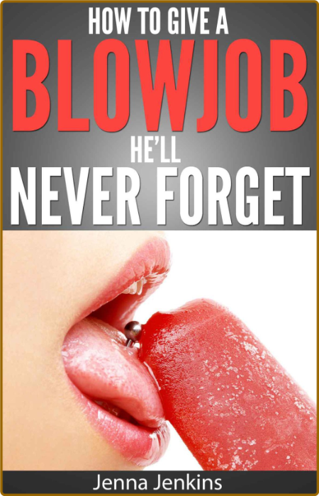 How To Give A Blow Job He'll Never Forget 614e1b789dc64d25eab9e042fc8cdab0