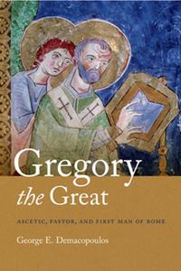 Gregory the Great  Ascetic, Pastor, and First Man of Rome