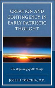 Creation and Contingency in Early Patristic Thought The Beginning of All Things