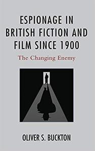 Espionage in British Fiction and Film since 1900 The Changing Enemy