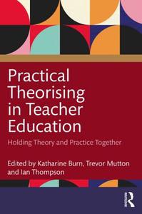 Practical Theorising in Teacher Education Holding Theory and Practice Together