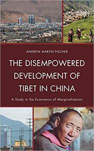 The Disempowered Development of Tibet in China A Study in the Economics of Marginalization