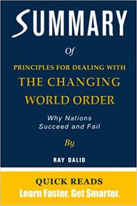 SUMMARY OF PRINCIPLES FOR DEALING WITH THE CHANGING WORLD ORDER BY RAY DALIO Why Nations Succeed And Fail