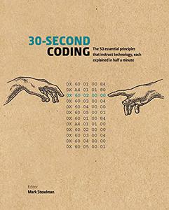 30-Second Coding The 50 essential principles that instruct technology, each explained in half a minute